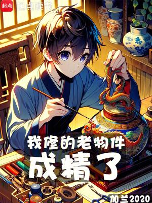 我修的老物件成精了无防盗 我修的老物件成精了无防盗