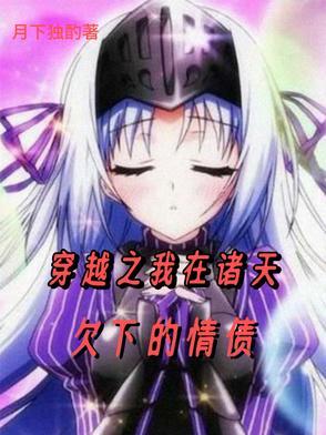 穿越之我在诸天欠下的情债免费阅读 穿越之我在诸天欠下的情债免费阅读