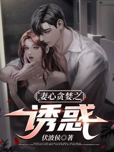 妻心贪婪之诱惑免费完整版 妻心贪婪之诱惑免费完整版