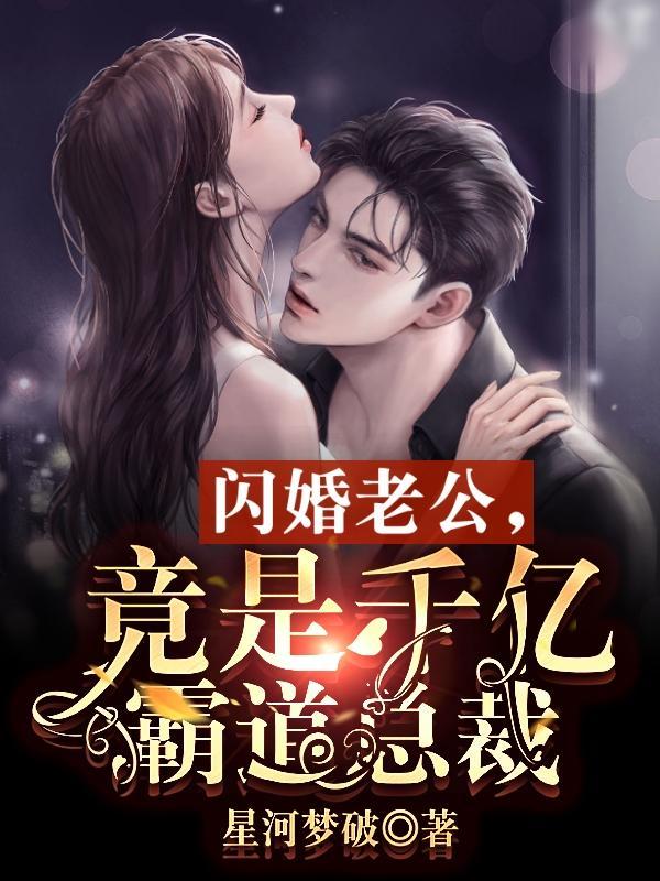 闪婚老公竟是千亿霸道总裁 闪婚老公竟是千亿霸道总裁