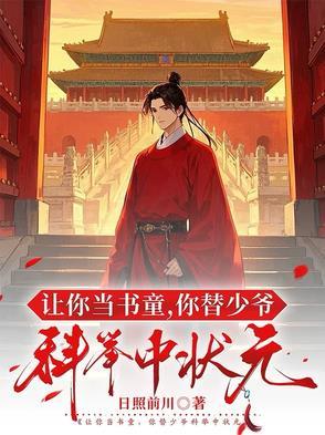 让你当书童你替少爷科举中状元短剧 让你当书童你替少爷科举中状元短剧